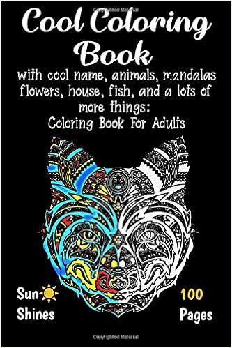Download Amazon Com Cool Coloring Book With Cool Name Animals Mandalas Flowers House Fish And A Lots Of More Things Coloring Book For Adults 9781076058300 Shines Sun Books