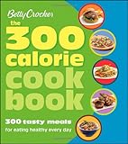 Betty Crocker The 300 Calorie Cookbook: 300 tasty meals for eating healthy every day (Betty Crocker by Betty Crocker