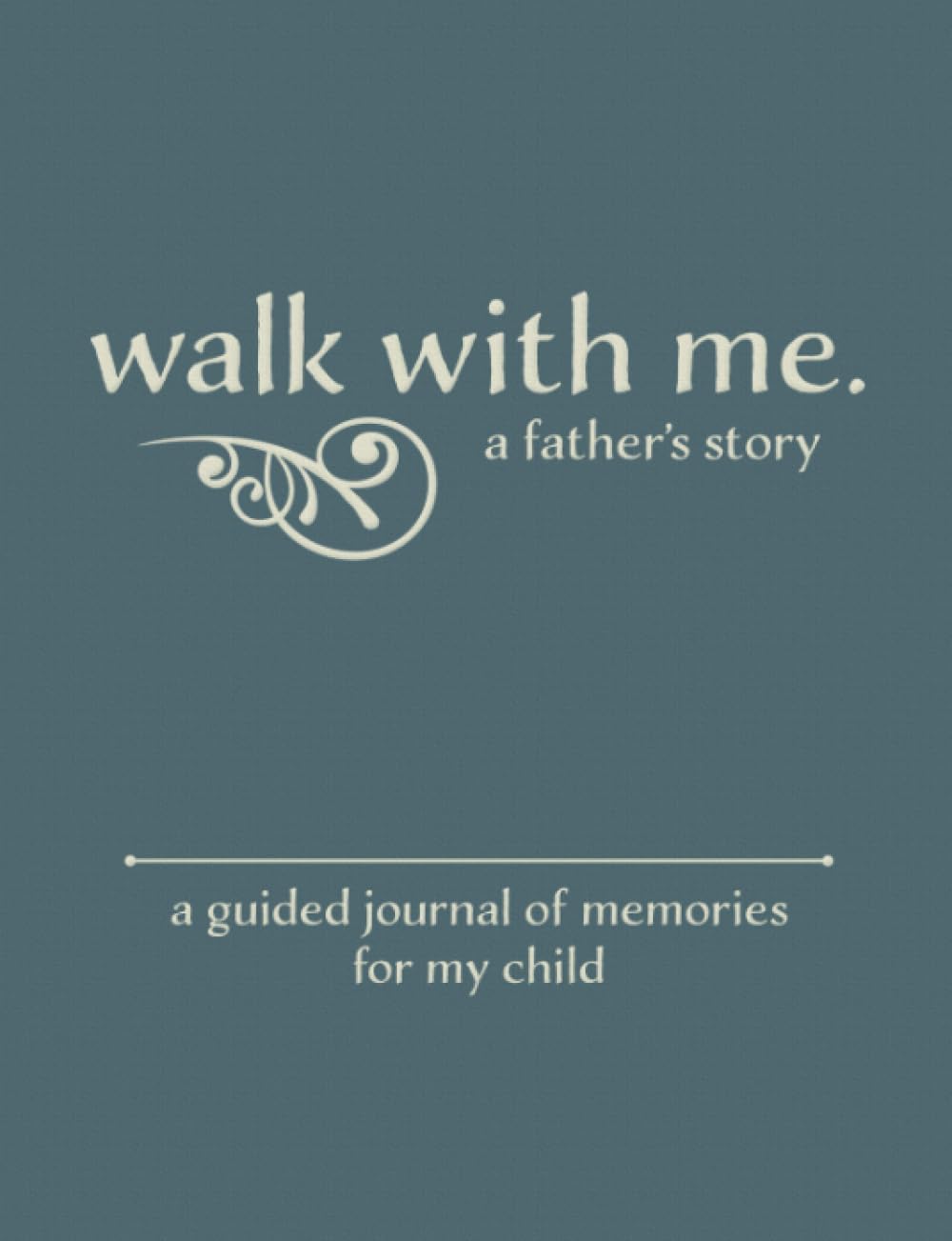 Walk With Me A Father's Story: A Guided Journal of Memories For My Child - Prompt Journal Memory Book From a Father To His Children