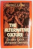 The Alternative Culture : Socialist Labor in Imperial Germany, Lidtke, Vernon L., 0195035070
