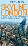 Image de Skyline London: A Guide to the Finest Views from the Capital's Highest Points