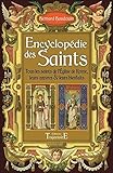 Encyclopédie des Saints - Tous les saints de l'Eglise de Rome, leurs oeuvres & leurs bienfaits (French Edition) by 