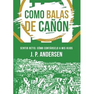 Como balas de cañón: Sentir Betis: cómo contárselo a mis hijos (Spanish Edition)