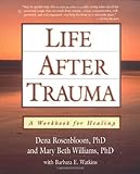 Life After Trauma: A Workbook for Healing, Dena Rosenbloom, Mary Beth Williams, 1572302399