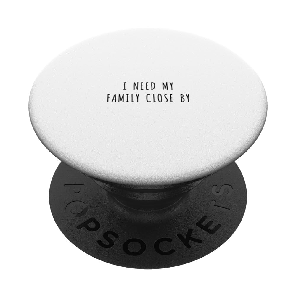 I need my family close by PopSockets Swappable PopGrip