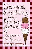 Chocolate, Strawberry, and Vanilla: A History Of American Ice Cream by 