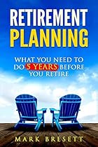 Retirement Planning: What You Need to Do 5 Years Before You Retire Retirement Planning: What You Need to Do 5 Years Before You Retire