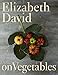 Elizabeth David on Vegetables by 