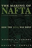 The Making of NAFTA: How the Deal Was Done by Maxwell A. Cameron, Brian W. Tomlin