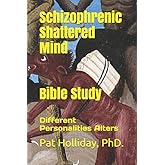 Schizophrenic Shattered Mind Bible Study: Different Personalities Alters