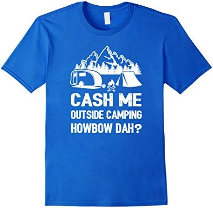 Mens Cash Me Outside Camping Howbow Dah Funny Camping T-Shirt Medium Royal Blue
