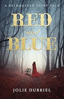 Red and Blue: A Reimagined Fairy Tale by [Dubriel, Jolie]