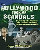 The Hollywood Book of Scandals : The Shocking, Often Disgraceful Deeds and Affairs of Over 100 American Movie and TV Idols