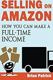 Selling on Amazon: How You Can Make A Full-Time Income Selling On Amazon
