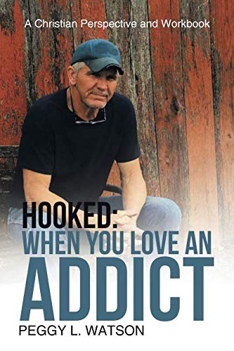 Hooked: When You Love an Addict: A Christian Perspective and Workbook by Peggy L. Watson