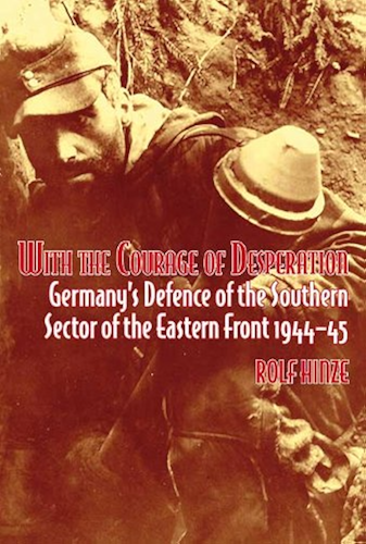 Download With the Courage of Desperation: Germany's Defence of the Southern Sector of the Eastern Front 1944-45 (English Edition) PDF
