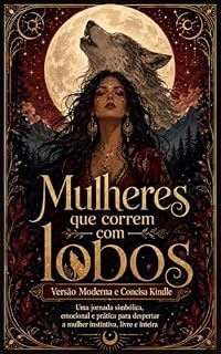 Livro Mulheres que Correm com Lobos Versão Concisa e Moderna Kindle: Uma jornada simbólica, emocional e prática para despertar a mulher instintiva, livre e inteira