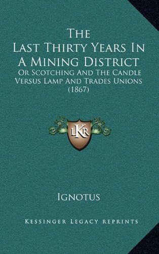 The Last Thirty Years In A Mining District: Or Scotching And The Candle Versus Lamp And Trades Unions (1867)