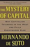 The Mystery of Capital: Why Capitalism Triumphs in the West and Fails Everywhere Else