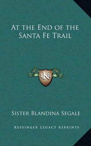 At the End of the Santa Fe Trail by Sister Blandina Segale