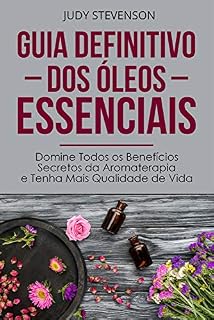 Livro Guia Definitivo Dos Óleos Essenciais: Domine Todos os Benefícios Secretos da Aromaterapia e Tenha Mais Qualidade de Vida