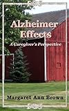 Alzheimer Effects, A Caregiver's Perspective by Margaret Ann Brown