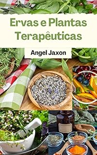Livro Ervas e Plantas Terapêuticas: Os usos eficazes de ervas secas para cura natural, beleza e saúde