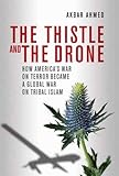 The Thistle and the Drone: How America's War on Terror Became a Global War on Tribal Islam