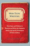 Odd Type Writers: From Joyce and Dickens to Wharton and Welty, the Obsessive Habits and Quirky Tec h by Celia Blue Johnson