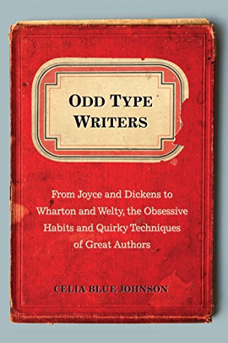 Odd Type Writers: From Joyce and Dickens to Wharton and Welty, the Obsessive Habits and Quirky Tec h by Celia Blue Johnson
