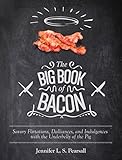 The Big Book of Bacon: Savory Flirtations, Dalliances, and Indulgences with the Underbelly of the Pig