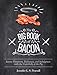 The Big Book of Bacon: Savory Flirtations, Dalliances, and Indulgences with the Underbelly of the Pig