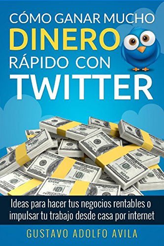 Download Cómo Ganar Mucho Dinero Rápido Con Twitter: Ideas Para Hacer Tus Negocios Rentables o Impulsar Tu Trabajo Desde Casa Por Internet (Spanish Edition)