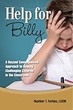 Help for Billy: A Beyond Consequences Approach to Helping Challenging Children in the Classroom