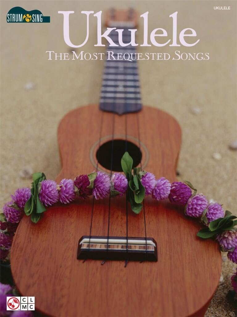 Ukulele: The Most Requested Songs (Strum & Sing): Strum & Sing Series