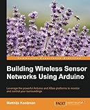 Building Wireless Sensor Networks Using Arduino (Community Experience Distilled)