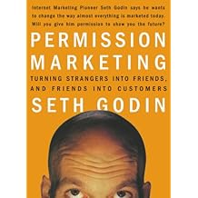 Permission Marketing: Turning Strangers Into Friends And Friends Into Customers