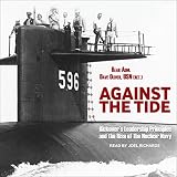 Against the Tide: Rickover's Leadership Principles and the Rise of the Nuclear Navy by