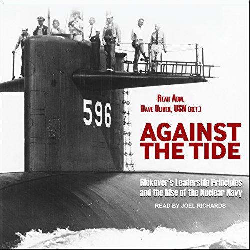 Against the Tide: Rickover's Leadership Principles and the Rise of the Nuclear Navy by Rear Adm. Dave Oliver USN (Ret.)