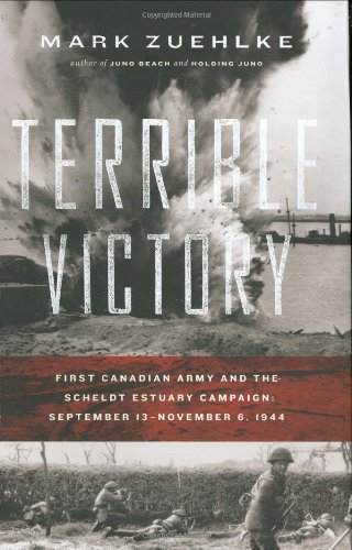 READ Terrible Victory: First Canadian Army and the Scheldt Estuary Campaign: September 13 - November 6, 1<br />E.P.U.B