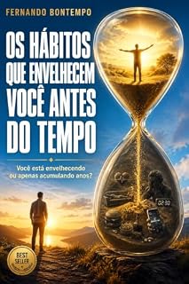 Livro Os Hábitos que envelhecem você antes do tempo: Você está envelhecendo ou apenas acumulando anos?