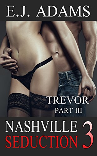 Nashville Seduction Book 3: Trevor Part III (Nashville Seduction By E.J. Adams)