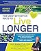 The Most Effective Ways to Live Longer, Revised: The Surprising, Unbiased Truth About What You Should Do to Prevent Disease, Feel Great, and Have Optimum Health and Longevity