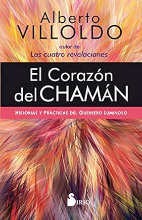Amazon Com El Corazon Del Chaman Historias Y Practicas Del Guerrero Luminoso Spanish Edition Ebook Villoldo Alberto Gomez Molero Antonio Kindle Store
