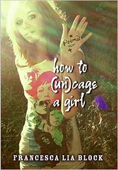 How to (Un)cage a Girl, by Francesca Lia Block How to (Un)cage a Girl, by Francesca Lia Block