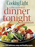 Cooking Light the Essential Dinner Tonight Cookbook: Over 350 Delicious, Easy, and Healthy Meals