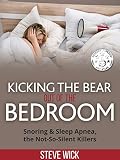 Kicking the Bear out of the Bedroom: Snoring & Sleep Apnea the Not-So-Silent-Killers by Steve Wick