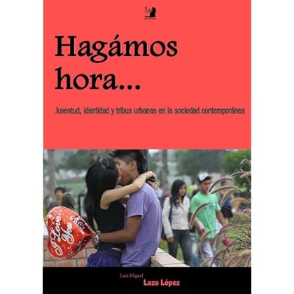 Hagámos Hora. Juventud, Identidad y Tribus Urbanas en la sociedad contemporánea Hagámos Hora. Juventud, Identidad y Tribus Urbanas en la sociedad contemporánea