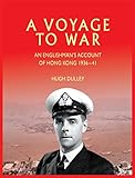 A Voyage to War: An Englishman's Account of Hong Kong 1936-41 by Hugh Dulley