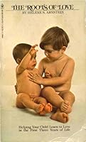 The roots of love: Helping your child learn to love in the first three years of life 0672518457 Book Cover